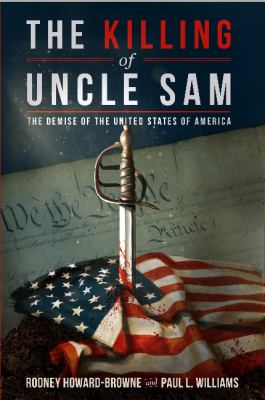 The killing of Uncle Sam : the demise of the United States of America