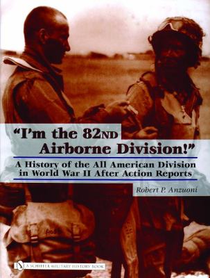 I'm the 82nd Airborne Division! : a history of the All American Division in World War II after action reports