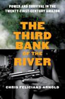 The third bank of the river : power and survival in the twenty-first-century Amazon