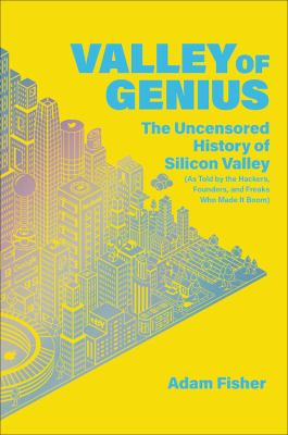 Valley of genius : the uncensored history of Silicon Valley, as told by the hackers, founders, and freaks who made it boom