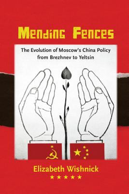 Mending Fences : The Evolution of Moscow's China Policy from Brezhnev to Yeltsin