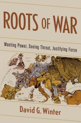 Roots of war : wanting power, seeing threat, justifying force