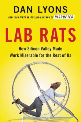 Lab rats : how Silicon Valley made work miserable for the rest of us