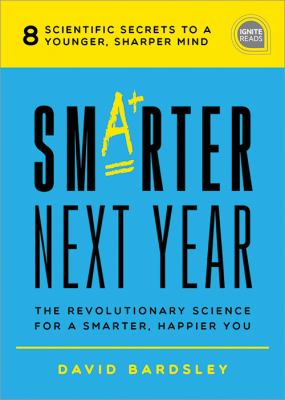 Smarter next year : the revolutionary science for a smarter, happier you