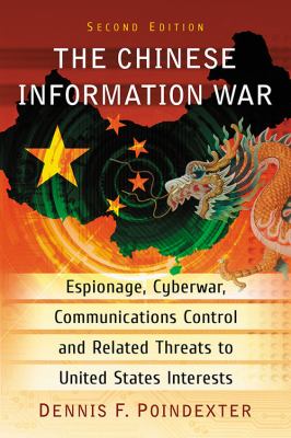 The Chinese information war : espionage, cyberwar, communications control and related threats to United States interests