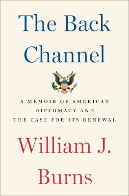 The back channel : a memoir of American diplomacy and the case for its renewal