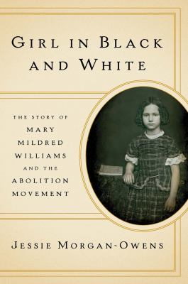 Girl in black and white : the story of Mary Mildred Williams and the abolition movement