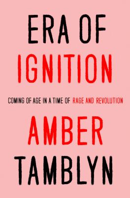 Era of ignition : coming of age in a time of rage and revolution