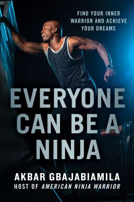 Everyone can be a ninja : find your inner warrior and achieve your dreams