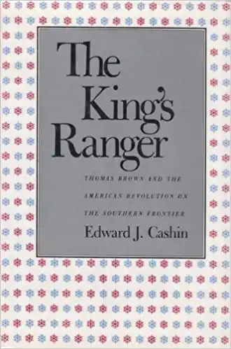 The king's ranger : Thomas Brown and the American Revolution on the southern frontier