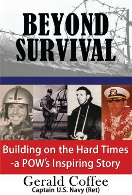 Beyond survival : building on the hard times--a POW's inspiring story
