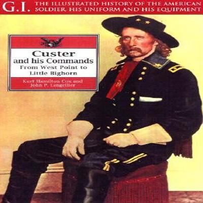 Custer and his commands : from West Point to Little Bighorn