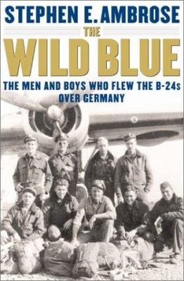 The wild blue : the men and boys who flew the B-24s over Germany 1944-45