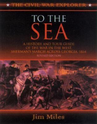 To the sea : a history and tour guide of the war in the West, Sherman's march across Georgia and through the Carolinas, 1864-1865