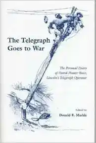 The telegraph goes to war : the personal diary of David Homer Bates, Lincoln's telegraph operator