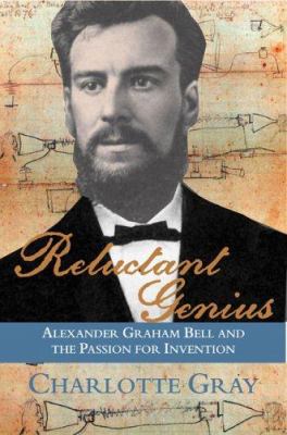 Reluctant genius : Alexander Graham Bell and the passion for invention