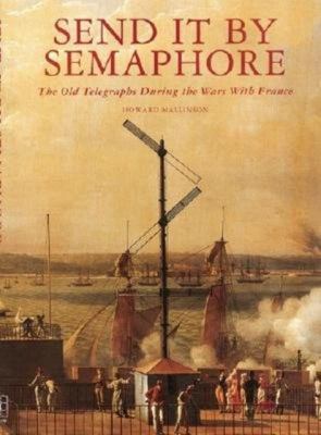 Send it by semaphore : the old telegraphs during the wars with France