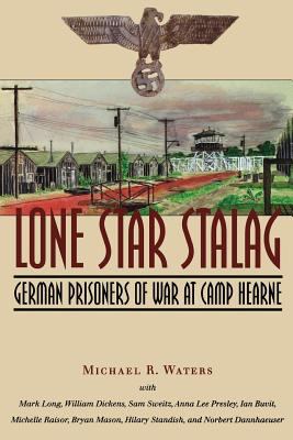 Lone Star Stalag : German prisoners of war at Camp Hearne