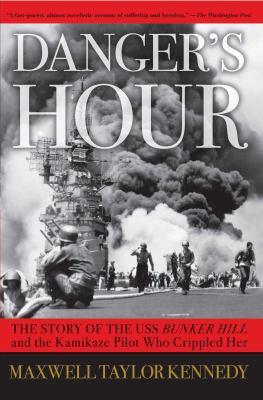 Danger's hour : the story of the USS Bunker Hill and the kamikaze pilot who crippled her