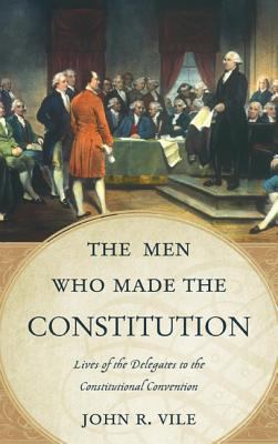 The men who made the Constitution : lives of the delegates to the Constitutional Convention