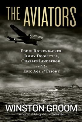 The aviators : Eddie Rickenbacker, Jimmy Doolittle, Charles Lindbergh, and the epic Age of Flight