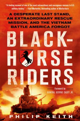 Blackhorse riders : a desperate last stand, an extraordinary rescue mission, and the Vietnam battle America forgot