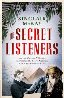 The secret listeners : how the Y service intercepted German codes for Bletchley Park