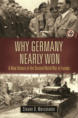 Why Germany nearly won : a new history of the Second World War in Europe