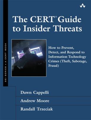 The CERT guide to insider threats : how to prevent, detect, and respond to information technology crimes (theft, sabotage, fraud)