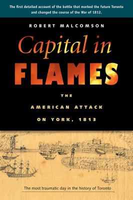 Capital in flames : the American attack on York, 1813