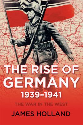 The war in the West. Volume 1, The rise of Germany, 1939-1941 /