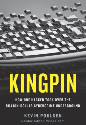 Kingpin : how one hacker took over the billion-dollar cybercrime underground