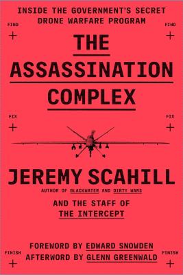 The assassination complex : inside the government's secret drone warfare program