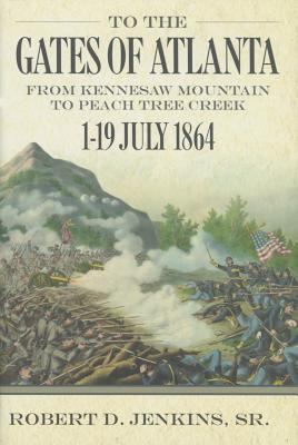 To Gates of Atlanta : From Kennesaw Mountain to Peach Tree Creek, July 1-July 19, 1864