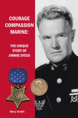 Courage, compassion, marine : the unique story of Jimmie Dyess