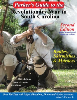 Parker's guide to the Revolutionary War in South Carolina : battles, skirmishes and murders