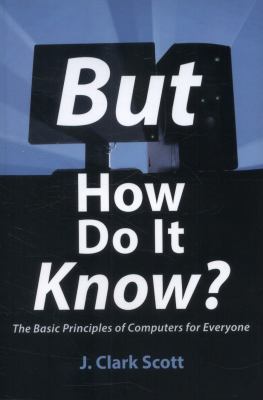 But how do it know? : the basic principles of computers for everyone