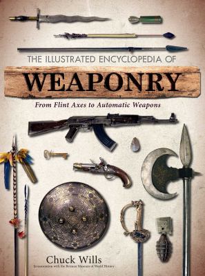 The illustrated encyclopedia of weaponry : from flint axes to automatic weapons