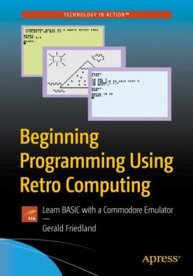 Beginning programming using retro computing : learn BASIC with a Commodore emulator