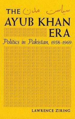 The Ayub Khan era; : politics in Pakistan, 1958-1969
