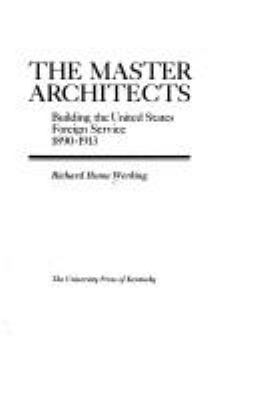 The master architects : building the United States Foreign Service, 1890-1913