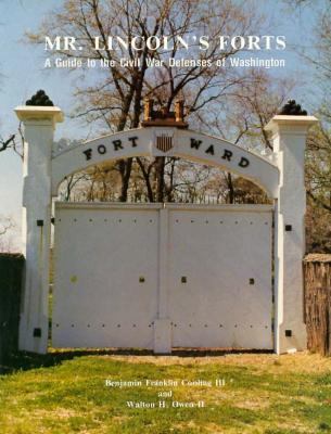 Mr. Lincoln's forts : a guide to the Civil War defenses of Washington