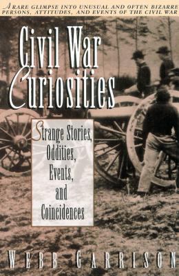 Civil War curiosities : strange stories, oddities, events, and coincidences