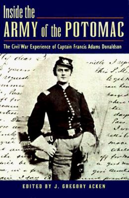 Inside the Army of the Potomac : the Civil War experience of Captain Francis Adams Donaldson