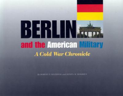 Berlin and the American military : a Cold War chronicle