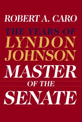 The years of Lyndon Johnson, vol. 3 : master of the senate