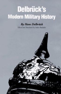 Delbruck's modern military history / Hans Delbruck ; edited and translated by Arden Bucholz.