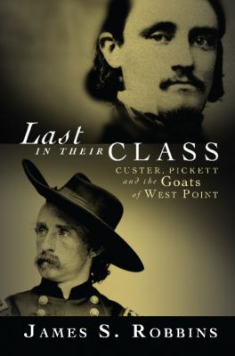 Last in their class : Custer, Pickett, and the goats of West Point