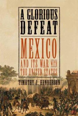 A glorious defeat : Mexico and its war with the United States