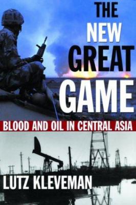 The new great game : blood and oil in Central Asia